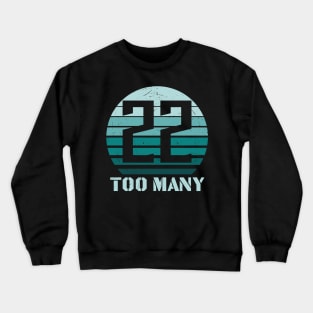 22 too many Crewneck Sweatshirt